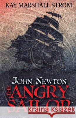 John Newton: The Angry Sailor Kay Marshall Strom 9781981463473 Createspace Independent Publishing Platform