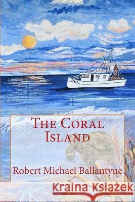 The Coral Island Robert Michael Ballantyne 9781981465071 Createspace Independent Publishing Platform