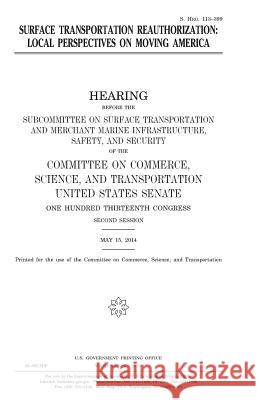 Surface Transportation Reauthorization: Local Perspectives on Moving America United States Congress United States Senate Committee on Commerce 9781981465118