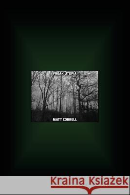Freak Utopia Matt Correll 9781981465279 Createspace Independent Publishing Platform