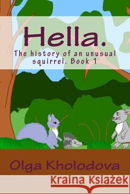 Hella.: The history of an unusual squirrel. Book 1 Kholodova, Olga 9781981465361