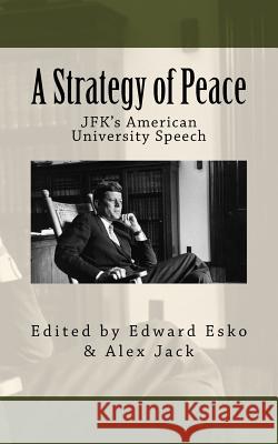 A Strategy of Peace: JFK's American University Speech Alex Jack Edward Esko 9781981466207 Createspace Independent Publishing Platform