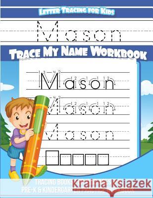 Letter Tracing for Kids Mason Trace my Name Workbook: Tracing Books for Kids ages 3 - 5 Pre-K & Kindergarten Practice Workbook Books, Mason 9781981466573