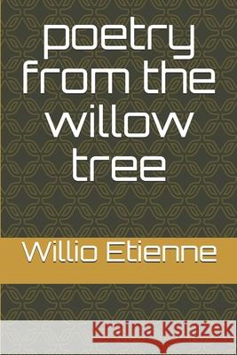 poetry from the willow tree Willio Etienn 9781981467372 Createspace Independent Publishing Platform