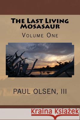 The Last Living Mosasaur Paul M. Olse 9781981467631 Createspace Independent Publishing Platform