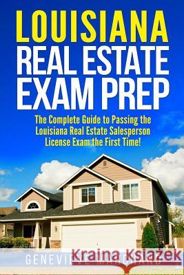 Louisiana Real Estate Exam Prep: The Complete Guide to Passing the Louisiana Real Estate Salesperson License Exam the First Time! Genevieve Marchand 9781981471058