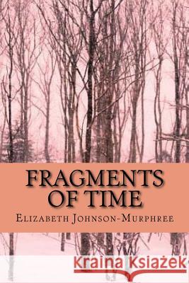 Fragments of Time: Bits and Pieces of the Time I have lived in? Johnson-Murphree, Elizabeth Ann 9781981472147 Createspace Independent Publishing Platform
