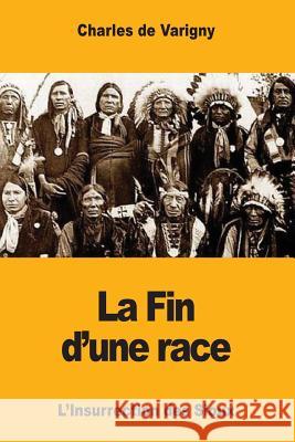 La Fin d'une race: L'Insurrection des Sioux De Varigny, Charles 9781981472710 Createspace Independent Publishing Platform