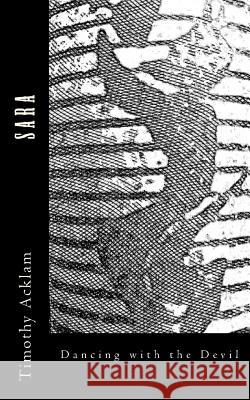 Sara: Dancing with the Devil MR Timothy Alun Acklam 9781981472987 Createspace Independent Publishing Platform