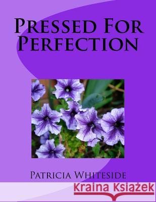 Pressed For Perfection Whiteside, Patricia D. 9781981473274 Createspace Independent Publishing Platform