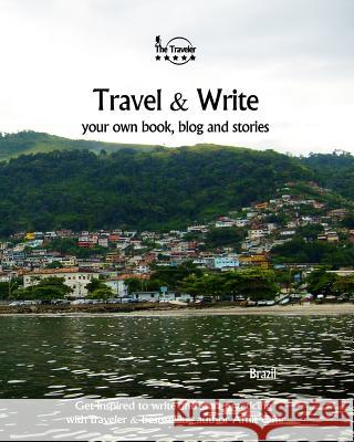 Travel & Write Your Own Book, Blog and Stories - Brazil: Get Inspired to Write and Start Practicing Amit Offir Amit Offir 9781981474790 Createspace Independent Publishing Platform