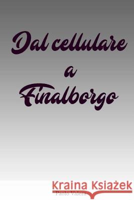 Dal cellulare a Finalborgo Paolo Valera 9781981475704 Createspace Independent Publishing Platform