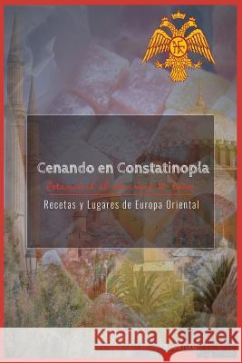 Cenando En Constantinopla & Estambul: Turquia Al Alcance de Todos D. Jose Varga 9781981477821 Createspace Independent Publishing Platform