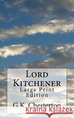 Lord Kitchener: Large Print Edition G. K. Chesterton 9781981477869 Createspace Independent Publishing Platform