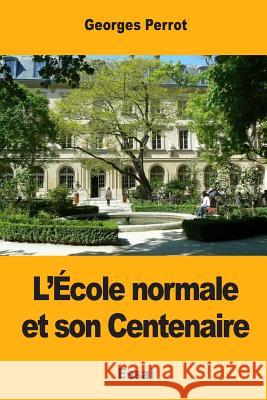 L'École normale et son Centenaire Perrot, Georges 9781981478163 Createspace Independent Publishing Platform