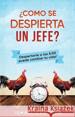 Como se despierta un jefe?: Aumente su productividad. ¿Quiere lograr más en su día? ¿Siempre se queja de que el tiempo avanza más rápido para uste Cuadros, Ismael 9781981480555 Createspace Independent Publishing Platform