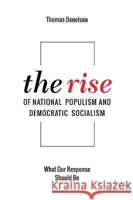 The Rise of National Populism and Democratic Socialism: What Our Response Should Be Thomas Donelson 9781981482627 Createspace Independent Publishing Platform