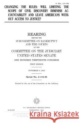 Changing the rules: will limiting the scope of civil discovery diminish accountability and leave Americans without access to justice Senate, United States 9781981485062 Createspace Independent Publishing Platform