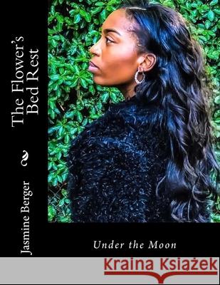 The Flower's Bed Rest: Under the Moon Jasmine Nicole Berger 9781981485611 Createspace Independent Publishing Platform