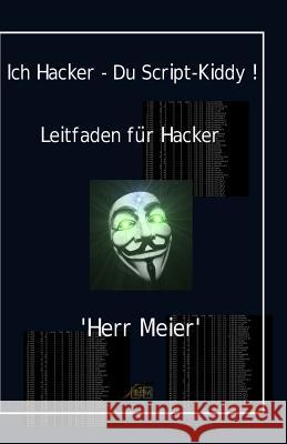Ich Hacker - Du Script-Kiddy: Hacking und Cracking Meier, Herr 9781981486588 Createspace Independent Publishing Platform