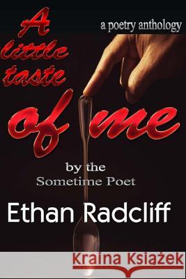 A little taste of Me: Bt Sometime Poet, Ethan Radcliff Radcliff, Ethan 9781981487196 Createspace Independent Publishing Platform