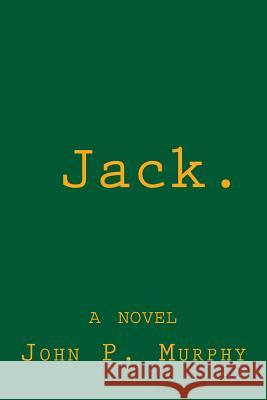 Jack. A novel John P. Murphy 9781981488391