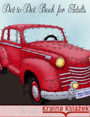 Dot to Dot Book for Adults: Old and Antique Cars: Connect the Dot Puzzle Book for Adults Mindful Colorin 9781981489282 Createspace Independent Publishing Platform