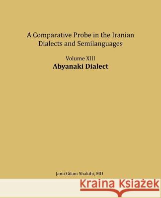 Abyanaki Dialect: A Comparative Probe in the Iranian Dialects and Semi-Languages Jami Gilani Shakibi 9781981491087 Createspace Independent Publishing Platform