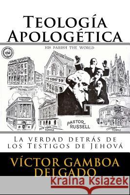 Teología Apologética: La verdad detrás de los testigos de Jehová Gamboa Delgado, Victor Alejandro 9781981492251