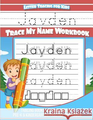 Letter Tracing for Kids Jayden Trace my Name Workbook: Tracing Books for Kids ages 3 - 5 Pre-K & Kindergarten Practice Workbook Books, Jayden 9781981492862 Createspace Independent Publishing Platform