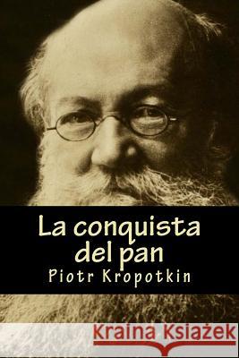 La conquista del pan Kropotkin, Piotr 9781981495153 Createspace Independent Publishing Platform