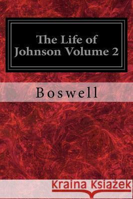 The Life of Johnson Volume 2 Boswell                                  Birkbeck Hill 9781981496327 Createspace Independent Publishing Platform