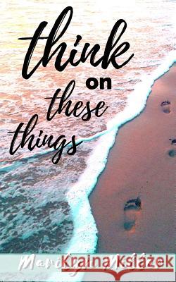 Think on These Things: Intentional Thoughts with Scripture Marilyn Miller 9781981497072