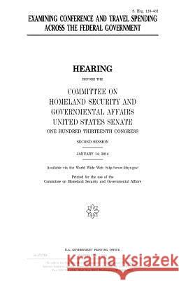 Examining conference and travel spending across the federal government Senate, United States 9781981497324 Createspace Independent Publishing Platform