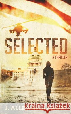 Selected: A Thriller J. Allen Wolfrum 9781981498970 Createspace Independent Publishing Platform