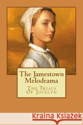 The Jamestown Melodrama: The Trials Of Jocelyn Greene, Mary J. 9781981500222 Createspace Independent Publishing Platform