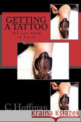 Getting a Tattoo: All you need to know Hoffman, C. G. 9781981502967 Createspace Independent Publishing Platform