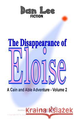 The Disappearance of Eloise: A Cain and Able Mystery - Vol. 2 Dan Lee 9781981508273 Createspace Independent Publishing Platform