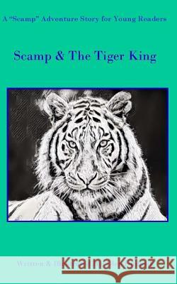 Scamp & The Tiger King: A Scamp Adventure Story for Young Readers Dudasik, Karla 9781981508303 Createspace Independent Publishing Platform