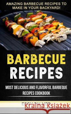 Barbecue Recipes: Most Delicious And Flavorful Barbeque Recipes Cookbook (Amazing Barbecue Recipes To Make in Your Backyard) Mitchell, Will 9781981510610 Createspace Independent Publishing Platform