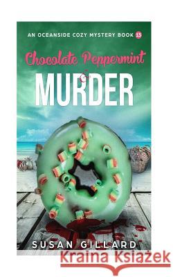 Chocolate Peppermint & Murder: An Oceanside Cozy Mystery - Book 13 Susan Gillard 9781981511624 Createspace Independent Publishing Platform