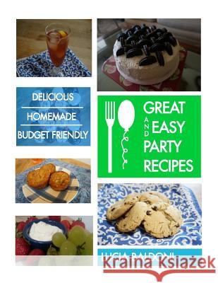 Great and Easy Party Recipes: Delicious, Homemade, Budget Friendly Party Food Lucia Baldoni 9781981514212