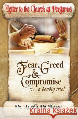 Letter to the Church at Pergamos: Fear Greed & Compromise . . . A Deadly Trio! De Bourg, Austin 9781981515219 Createspace Independent Publishing Platform