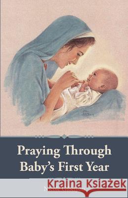 Praying Through Baby's First Year Nicole Gibelyou 9781981516865 Createspace Independent Publishing Platform