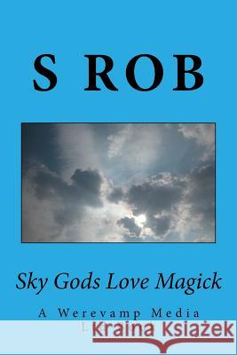 Sky Gods Love Magick S. Rob 9781981516926 Createspace Independent Publishing Platform