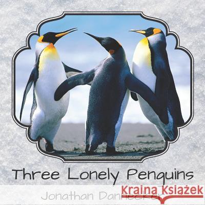 Three Lonely Penguins Jonathan Dannecker 9781981517084 Createspace Independent Publishing Platform