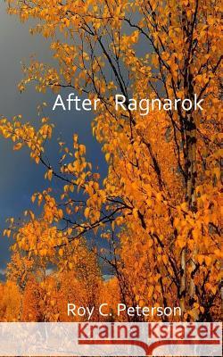 After Ragnarok Roy C. Peterson 9781981518364 Createspace Independent Publishing Platform