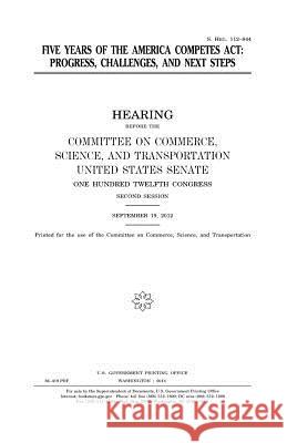 Five years of the America Competes Act: progress, challenges, and next steps Senate, United States 9781981518692 Createspace Independent Publishing Platform