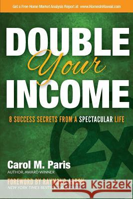 Double Your Income: 8 Success Secrets From a Spectacular Life Paris, Carol M. 9781981521104 Createspace Independent Publishing Platform