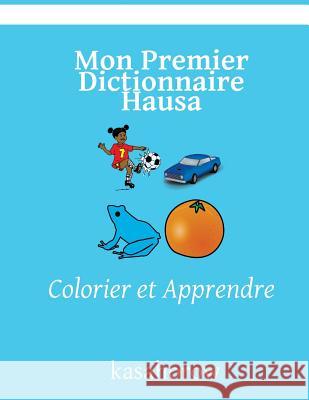Mon Premier Dictionnaire Hausa: Colorier et Apprendre Kasahorow 9781981523498
